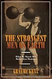 The strongest men on Earth : when the muscle men ruled showbusiness