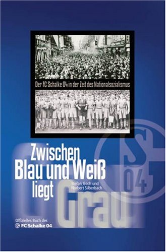 Produkt-Bild: Zwischen Blau und Wei&szlig; liegt Grau: Der FC Schalke 04 in der Zeit des Nationalsozialismus