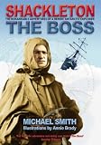 : Shackleton - The Boss: The Remarkable Adventures of a Heroic Antarctic Explorer