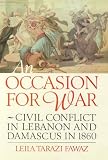 An occasion for war : civil conflict in Lebanon and Damascus in 1860