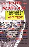 How I Kicked the MCAT`s Ass