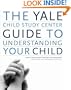 The Yale Child Study Center Guide to Understanding Your Child: Healthy Development from Birth to Adolescence
