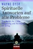 Spirituelle Antworten auf alle Probleme: Die Macht von Liebe, Vergebung und Harmonie im Alltag - Wayne Dyer