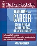 Navigating Your Career: Develop Your Plan, Manage Your Boss, Get Another Job Inside (Five O'clock Club)