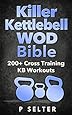 Killer Kettlebell WOD Bible: 200+ Cross Training KB Workouts