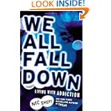 We All Fall Down: Living with Addiction by Nic Sheff