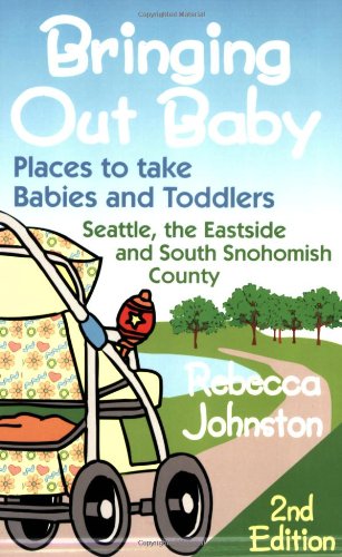 Bringing Out Baby: Places to Take Babies and Toddlers : Seattle, the Eastside, and South Snohomish County