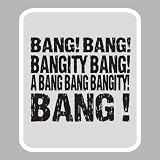 Produkt-Bild: Bang bang Bangity Bang ! Autoaufkleber