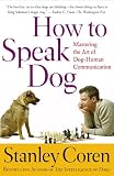 How To Speak Dog: Mastering the Art of Dog-Human Communication