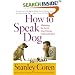 How To Speak Dog: Mastering the Art of Dog-Human Communication