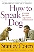 How To Speak Dog: Mastering the Art of Dog-Human Communication