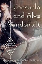 Consuelo And Alva Vanderbilt: The Story Of A Daughter And A Mother