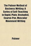 Cover of The Palmer Method of Business Writing; A Series of Self-Teaching in Rapid, Plain, Unshaded, Coarse-Pen, Muscular Movement Writing by Palmer 1152569147