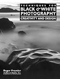 Techniques for Black & White Photography: Creativity and Design
