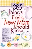 365 Things Every New Mom Should Know: A Daily Guide to Loving and Nurturing Your Child