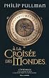 A la crois�e des mondes : L'int�grale