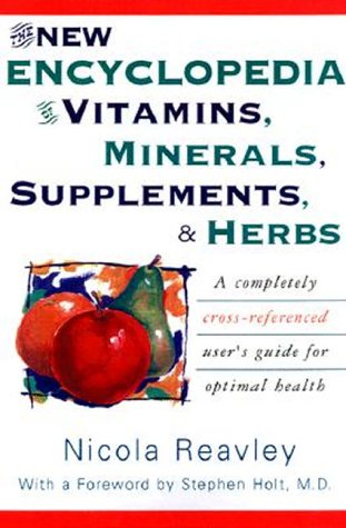 The New Encyclopedia of Vitamins, Minerals, Supplements, and Herbs: A Completely Cross-Referenced Users Guide for Optimal Health