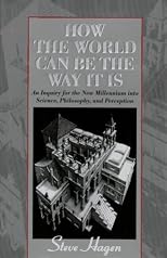 How the World Can Be the Way It Is: An Inquiry for the New Millennium into Science, Philosophy, and Perception