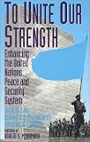 To Unite Our Strength: Enhancing the United Nations Peace and Security System