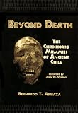 Beyond Death : The Chinchorro Mummies Of Ancient Chile