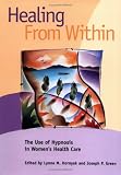 Healing from Within: The Use of Hypnosis in Women's Health Care (Dissociation, Trauma, Memory & Hypnosis Book)