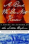 A Road We Do Not Know: A Novel of Custer at Little Bighorn