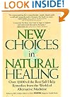 New Choices in Natural Healing: Over 1,800 of the Best Self-Help Remedies from the World of Alternative Medicine