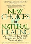 New Choices In Natural Healing: Over 1,800 Of The Best Self-Help Remedies From The World Of Alternative Medicine