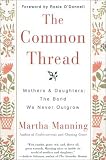 The Common Thread: Mothers and Daughters: The Bond We Never Outgrow