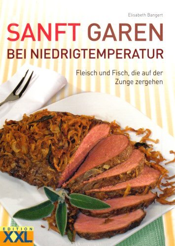 Edition Xxl Sanft Garen bei Niedrigtemperatur: Fleisch und Fisch, die auf der Zunge zergehen