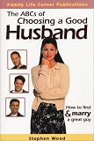 The ABCs of Choosing a Good Husband: How to Find and Marry a Great Guy