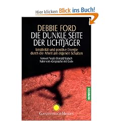 Die dunkle Seite der Lichtj�ger: Kreativit�t und positive Energie durch die Arbeit am eigenen Schatten - Vorwort Neale Donald Walsch Autor von "Gespr�che mit Gott"
