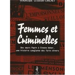 Femmes et criminelles - des soeurs papin � Simone Weber, une histoire sanglante des faits divers
