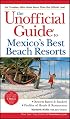 The Unofficial Guide?to Mexico's Best Beach Resorts (Unofficial Guides)