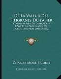 de La Valeur Des Filigranes Du Papier: Comme Moyen de Determiner L'Age Et La Provenance de Documents Non Dates (1892)