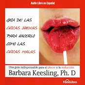 Guia de Las Chicas Buenas Para Hacerlo Como Las Chicas Malas [The Good Girl's Guide to Bad Girl's Sex] | [Barbara Keesling]