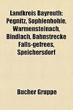 Landkreis Bayreuth: Pegnitz, Sophienhohle, Warmensteinach, Bindlach, Bahnstrecke Falls-Gefrees, Speichersdorf - 