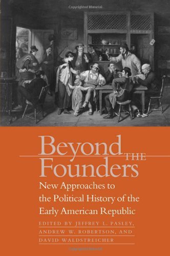 Beyond the Founders: New Approaches to the Political History of the Early American Republic