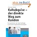 Kaltakquise - der direkte Weg zum Kunden: - So gewinnen Sie neue Auftr�ge - Die besten Akquisitionsstrategien