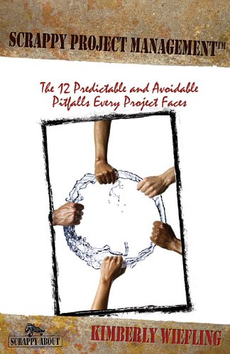 Scrappy Project Management: The 12 Predictable and Avoidable Pitfalls Every Project Faces (Scrappy About)