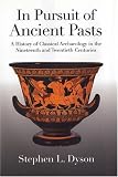 In Pursuit of Ancient Pasts: A History of Classical Archaeology in the Nineteenth and Twentieth Centuries