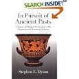 In Pursuit of Ancient Pasts: A History of Classical Archaeology in the Nineteenth and Twentieth Centuries by Stephen L. Dyson