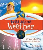 Wild About Weather: 50 Wet, Windy & Wonderful Activities