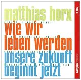 Wie wir leben werden: Unsere Zukunft beginnt jetzt - Matthias Horx