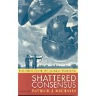 Shattered Consensus: The True State of Global Warming by  Patrick J. Michaels