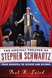 The musical theater of Stephen Schwartz : from Godspell to Wicked and beyond