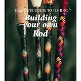 building your own rod complete guide to fishing