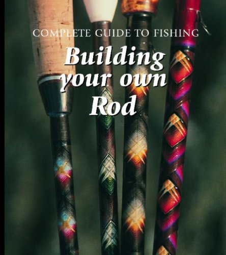 Building Your Own Rod (Complete Guide to Fishing)