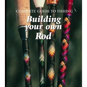 Building Your Own Rod (Complete Guide to Fishing) by Bo Wessman
