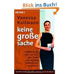 Keine gro�e Sache: Coffee to go oder wie man den Traum vom eigenen Unternehmen verwirklicht